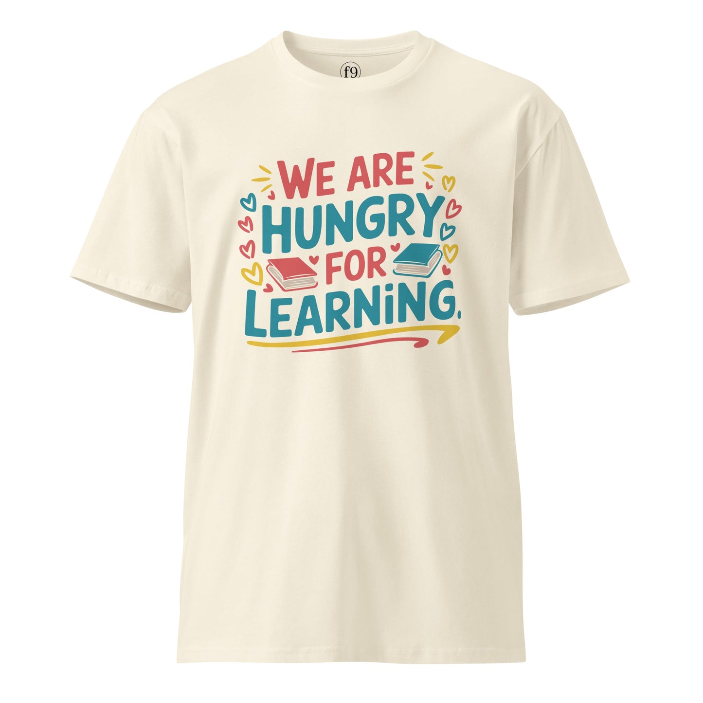 We Are Hungry for Learning T-Shirt – Unisex Premium Cotton Tee for Students & Lifelong Learners - f9artist