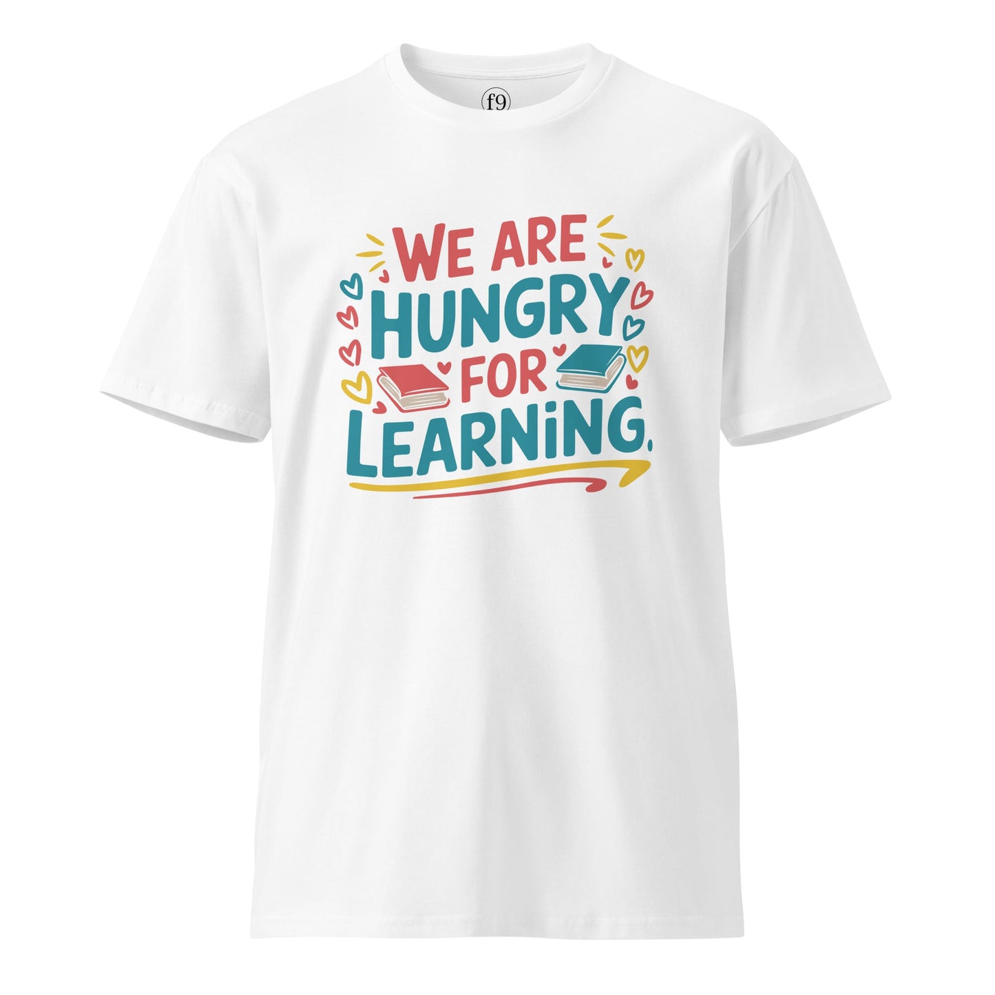 We Are Hungry for Learning T-Shirt – Unisex Premium Cotton Tee for Students & Lifelong Learners - f9artist