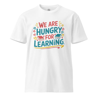 We Are Hungry for Learning T-Shirt – Unisex Premium Cotton Tee for Students & Lifelong Learners - f9artist